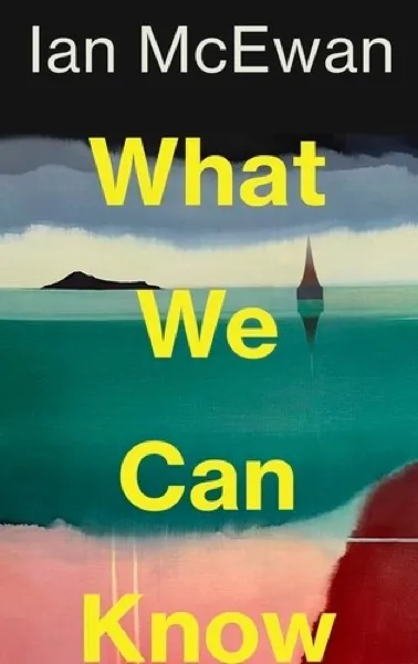 Ian McEwan — What We Can Know (2025)