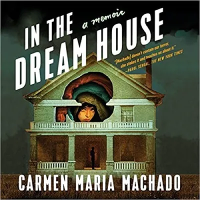 Carmen Maria Machado — In the Dream House (2019)