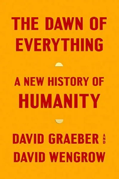 David Graeber & David Wengrow — The Dawn of Everything (2021)