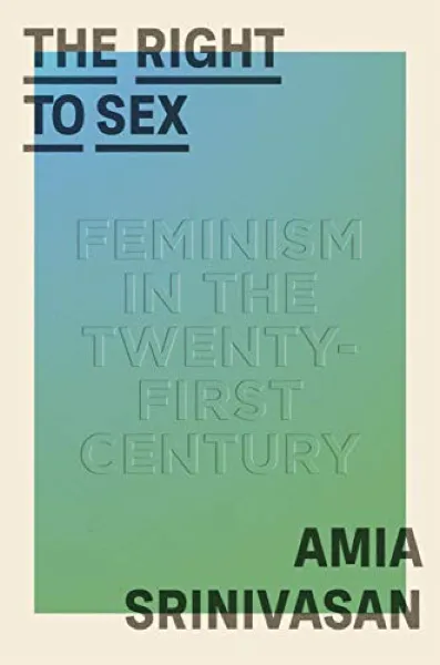 Amia Srinivasan — The Right to Sex (2021)