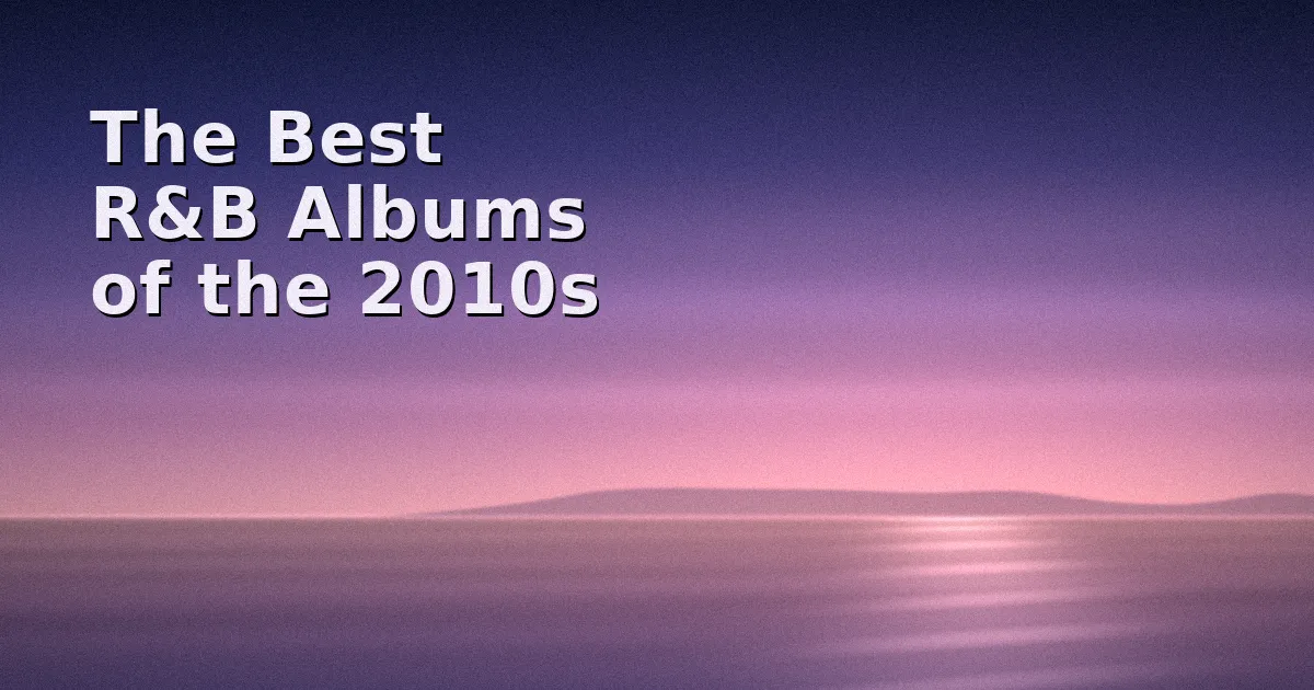 The Best R&B Albums of the 2010s