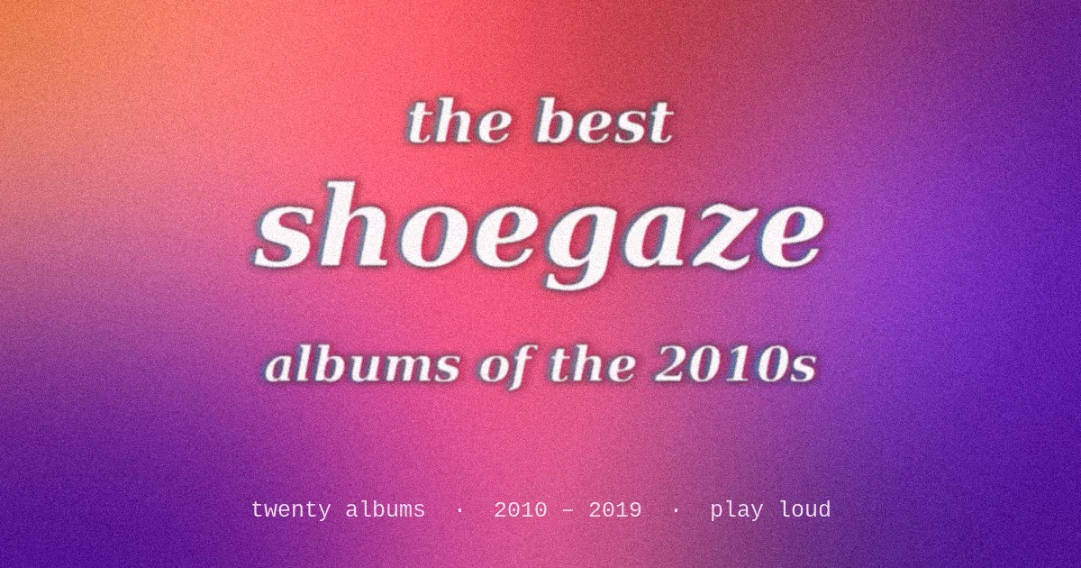 The Best Shoegaze Albums of the 2010s