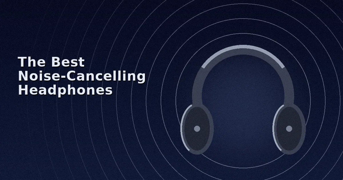 The Best Noise-Cancelling Headphones